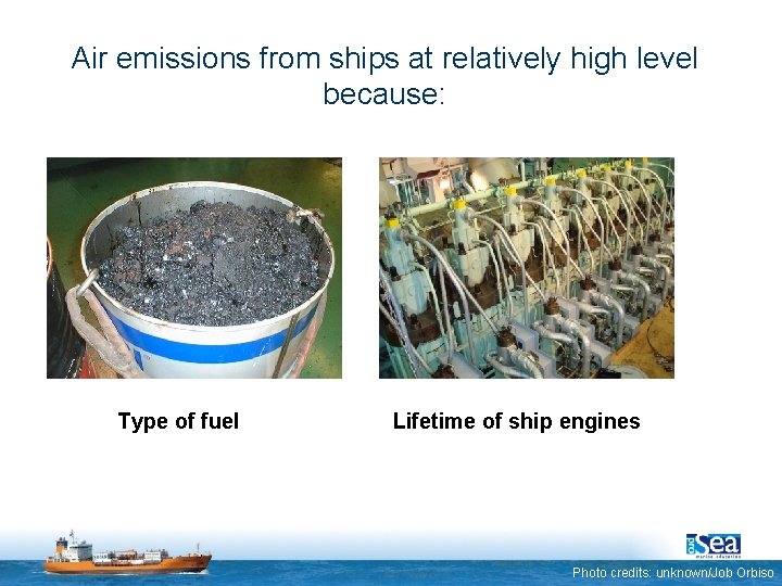 Air emissions from ships at relatively high level because: Type of fuel Lifetime of