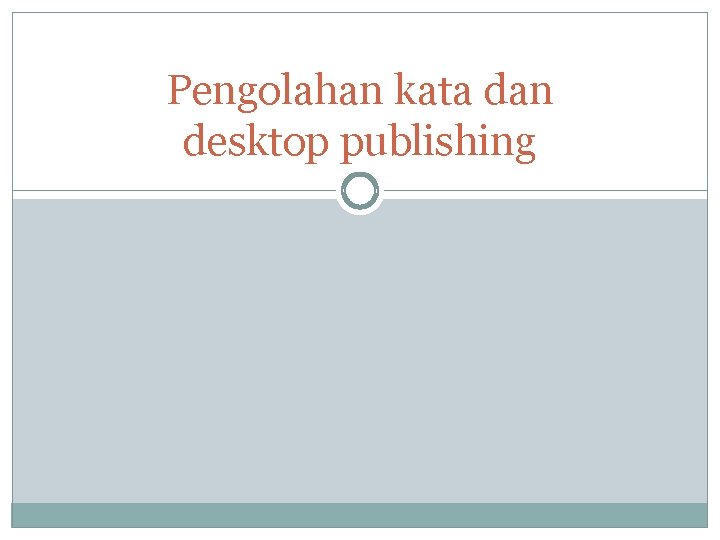 Pengolahan kata dan desktop publishing 