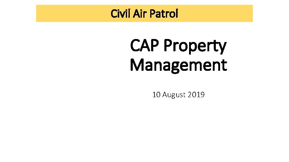 Civil Air Patrol CAP Property Management 10 August 2019 Civil Air Patrol CAP Property Management 10 August 2019