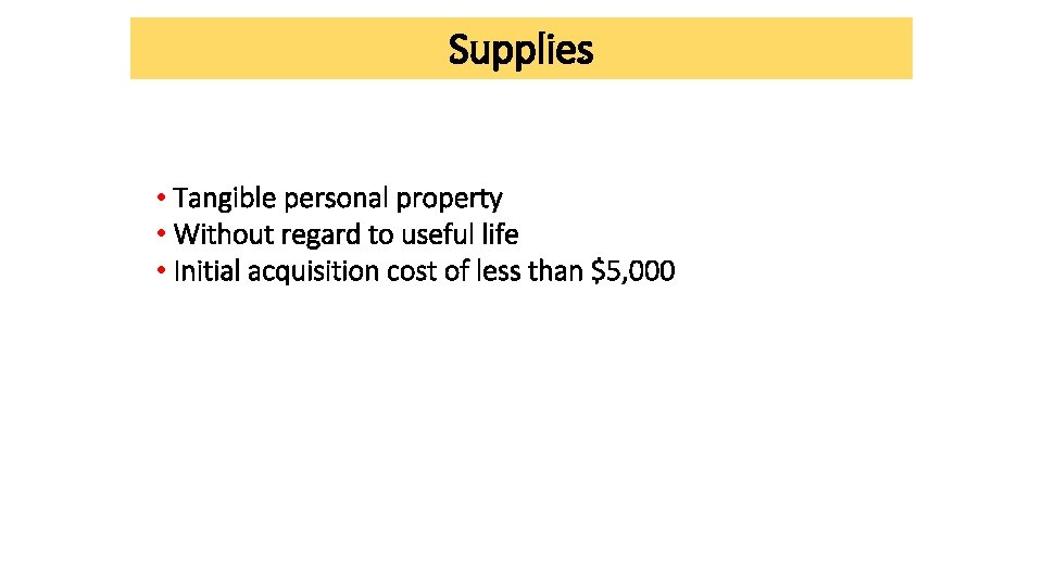 Supplies • Tangible personal property • Without regard to useful life • Initial acquisition Supplies • Tangible personal property • Without regard to useful life • Initial acquisition