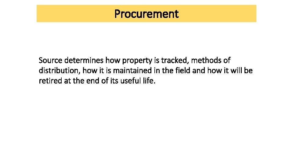 Procurement Source determines how property is tracked, methods of distribution, how it is maintained Procurement Source determines how property is tracked, methods of distribution, how it is maintained