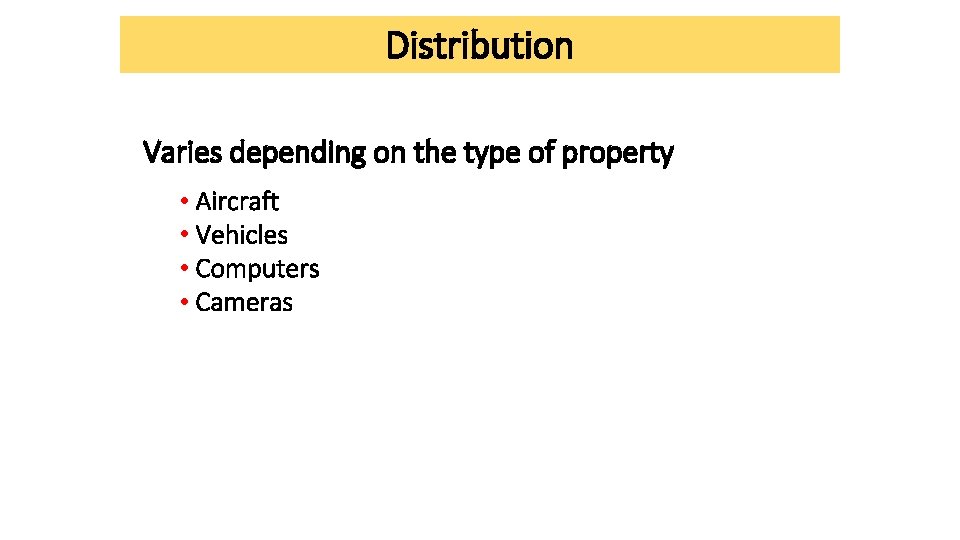 Distribution Varies depending on the type of property • Aircraft • Vehicles • Computers Distribution Varies depending on the type of property • Aircraft • Vehicles • Computers