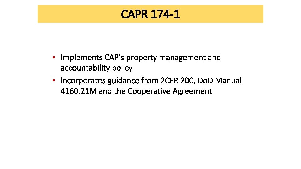 CAPR 174 -1 • Implements CAP’s property management and accountability policy • Incorporates guidance CAPR 174 -1 • Implements CAP’s property management and accountability policy • Incorporates guidance