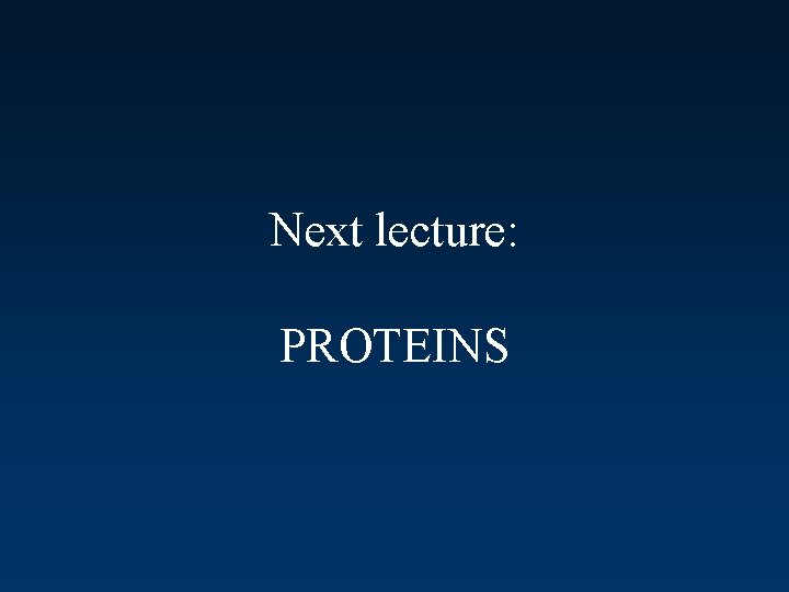Next lecture: PROTEINS 