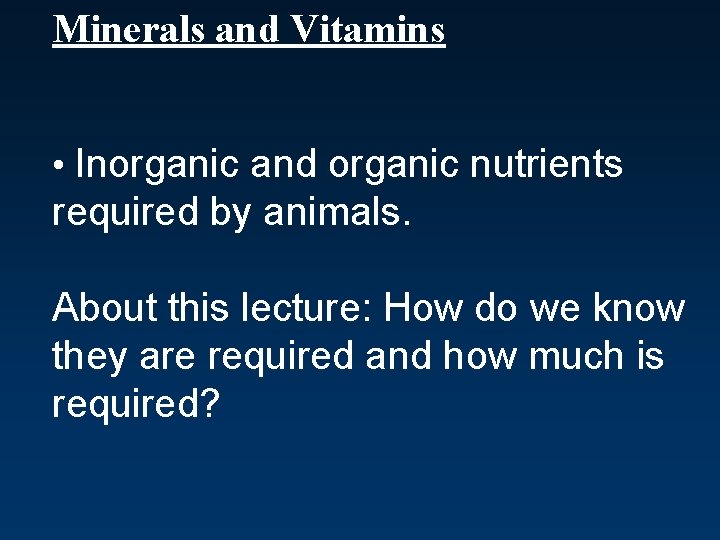 Minerals and Vitamins • Inorganic and organic nutrients required by animals. About this lecture: