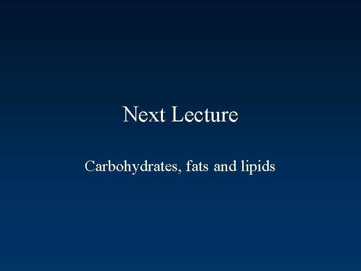 Next Lecture Carbohydrates, fats and lipids 
