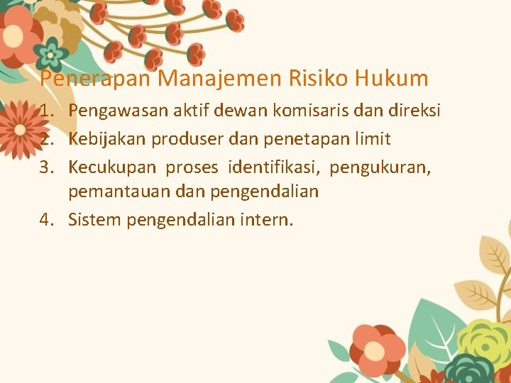 Penerapan Manajemen Risiko Hukum 1. Pengawasan aktif dewan komisaris dan direksi 2. Kebijakan produser