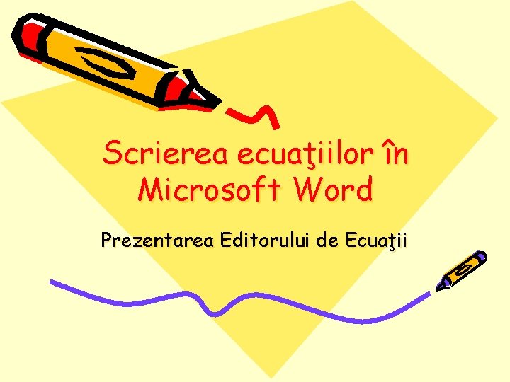 Scrierea ecuaţiilor în Microsoft Word Prezentarea Editorului de Ecuaţii 