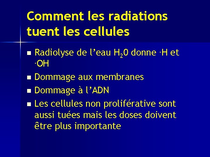 Comment les radiations tuent les cellules Radiolyse de l’eau H 20 donne. H et.