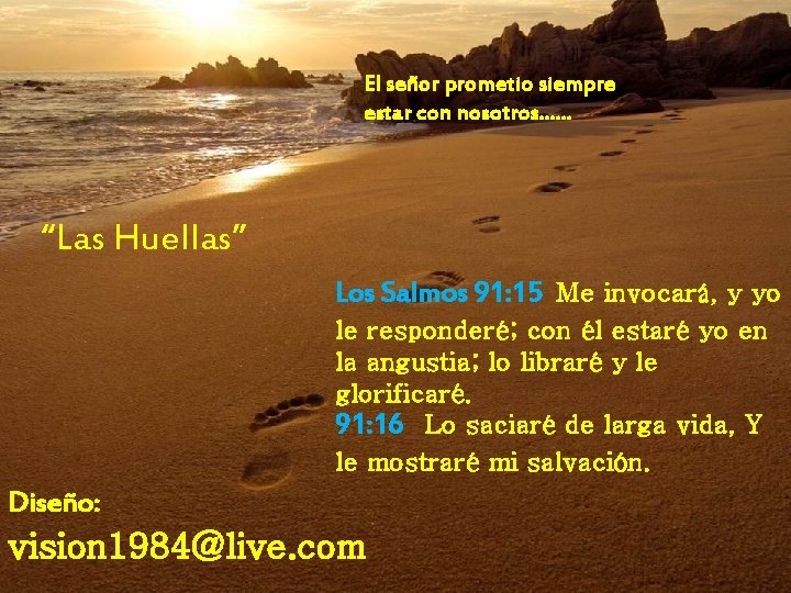 El señor prometio siempre estar con nosotros…… “Las Huellas” Los Salmos 91: 15 Me