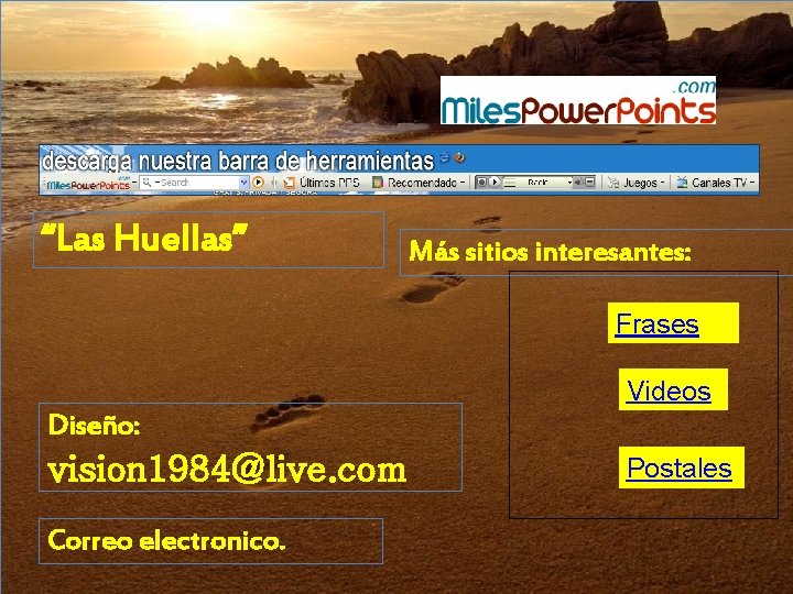 “Las Huellas” Más sitios interesantes: Frases Videos Diseño: vision 1984@live. com Correo electronico. Postales