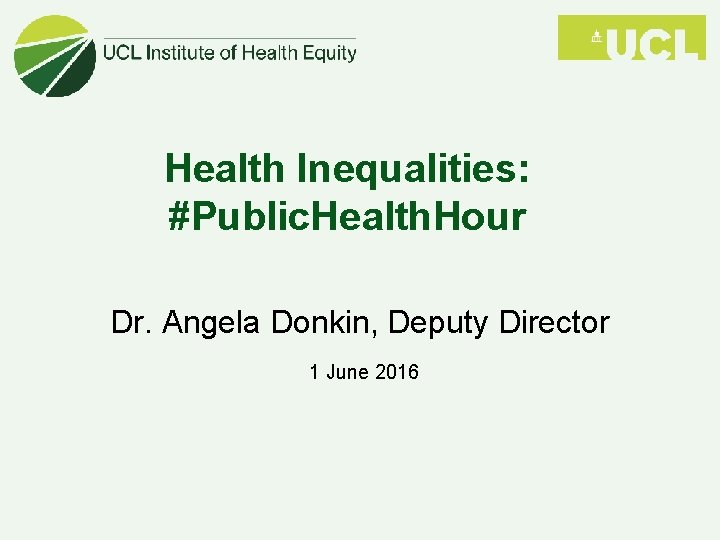 Health Inequalities: #Public. Health. Hour Dr. Angela Donkin, Deputy Director 1 June 2016 