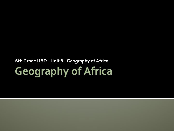 6 th Grade UBD - Unit 8 - Geography of Africa 