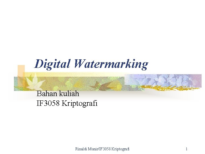 Digital Watermarking Bahan kuliah IF 3058 Kriptografi Rinaldi Munir/IF 3058 Kriptografi 1 