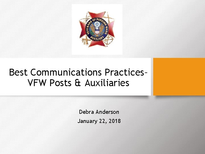 Best Communications Practices– VFW Posts & Auxiliaries Debra Anderson January 22, 2018 