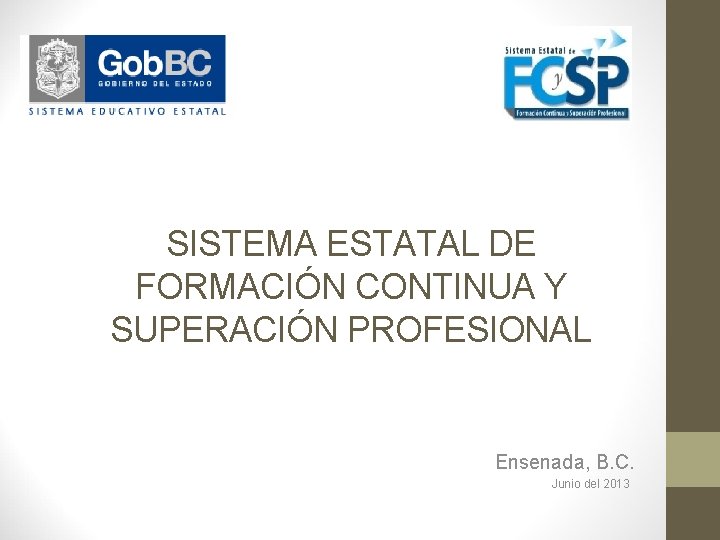 SISTEMA ESTATAL DE FORMACIÓN CONTINUA Y SUPERACIÓN PROFESIONAL Ensenada, B. C. Junio del 2013