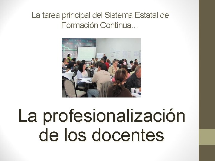 La tarea principal del Sistema Estatal de Formación Continua… La profesionalización de los docentes