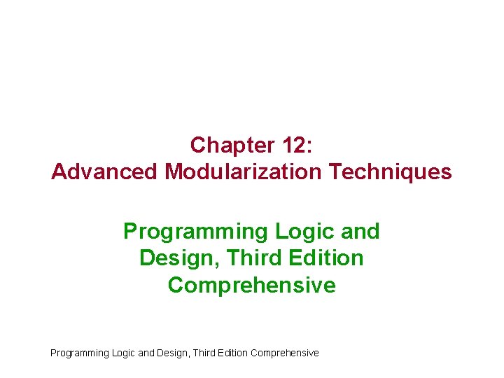 Chapter 12: Advanced Modularization Techniques Programming Logic and Design, Third Edition Comprehensive 