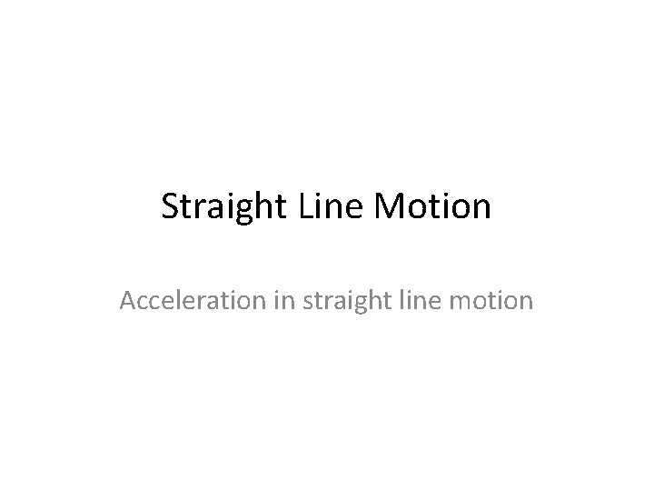 Straight Line Motion Acceleration in straight line motion 