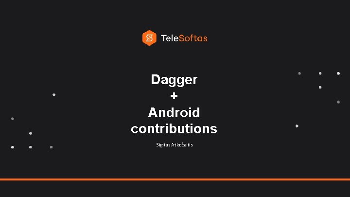 Tele. Softas - Empowering innovation 1 Dagger + Android contributions Sigitas Atkočaitis 