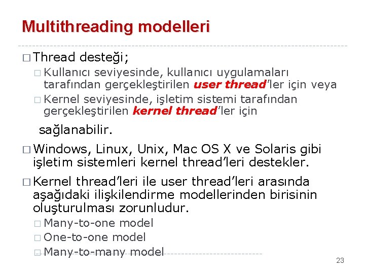 Multithreading modelleri � Thread desteği; � Kullanıcı seviyesinde, kullanıcı uygulamaları tarafından gerçekleştirilen user thread’ler