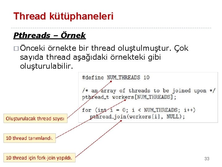 Thread kütüphaneleri Pthreads – Örnek � Önceki örnekte bir thread oluştulmuştur. Çok sayıda thread