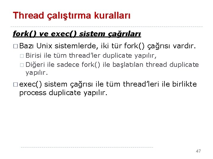 Thread çalıştırma kuralları fork() ve exec() sistem çağrıları � Bazı Unix sistemlerde, iki tür