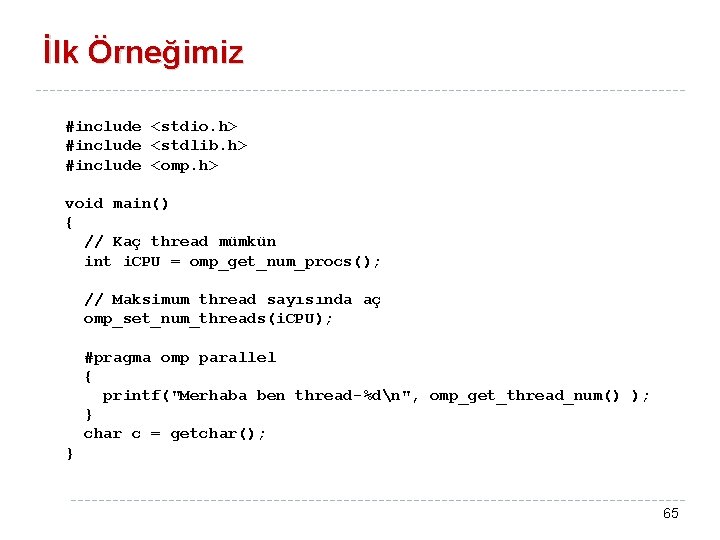 İlk Örneğimiz #include <stdio. h> #include <stdlib. h> #include <omp. h> void main() {