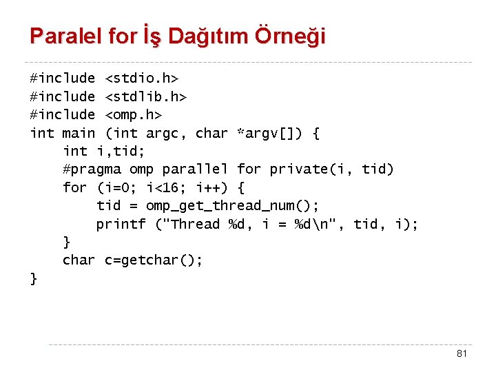 Paralel for İş Dağıtım Örneği #include <stdio. h> #include <stdlib. h> #include <omp. h>