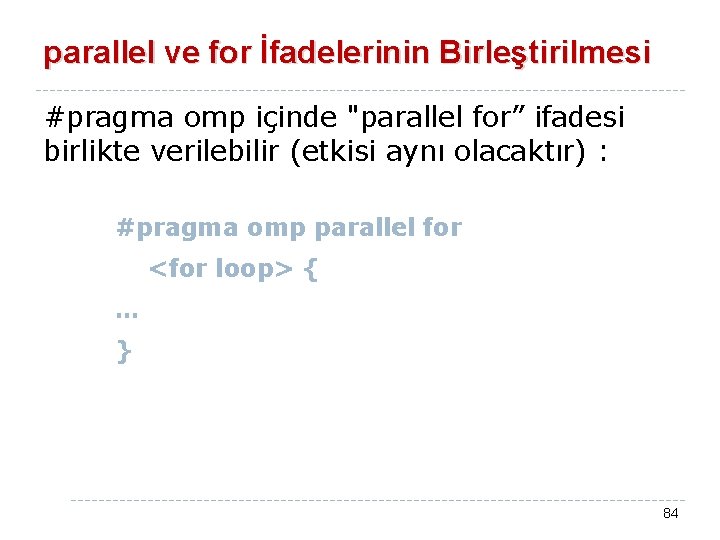 parallel ve for İfadelerinin Birleştirilmesi #pragma omp içinde "parallel for” ifadesi birlikte verilebilir (etkisi