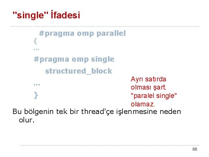 "single" İfadesi #pragma omp parallel { … #pragma omp single structured_block Ayrı satırda …