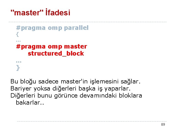 "master" İfadesi #pragma omp parallel { … #pragma omp master structured_block … } Bu