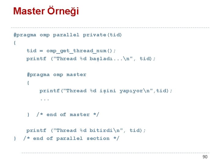 Master Örneği #pragma omp parallel private(tid) { tid = omp_get_thread_num(); printf ("Thread %d başladı.