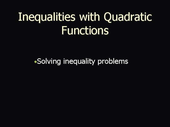 Inequalities with Quadratic Functions • Solving inequality problems 