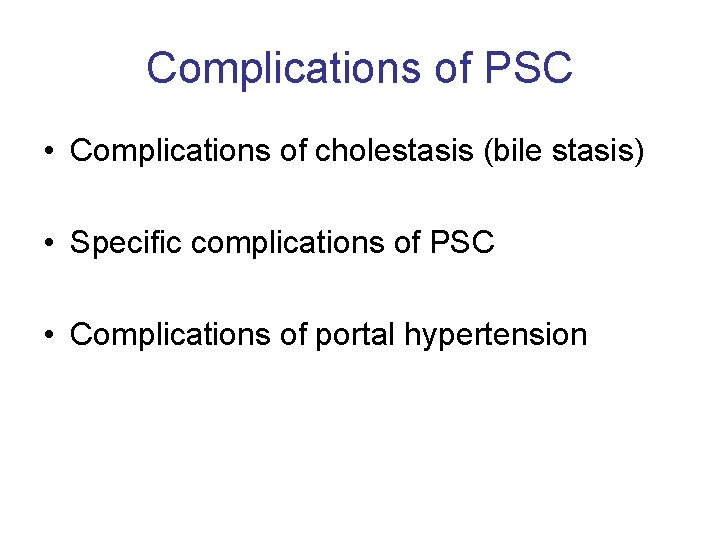 Complications of PSC • Complications of cholestasis (bile stasis) • Specific complications of PSC