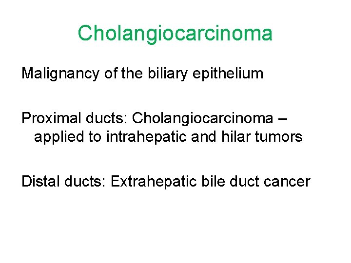 Cholangiocarcinoma Malignancy of the biliary epithelium Proximal ducts: Cholangiocarcinoma – applied to intrahepatic and