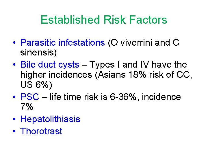 Established Risk Factors • Parasitic infestations (O viverrini and C sinensis) • Bile duct