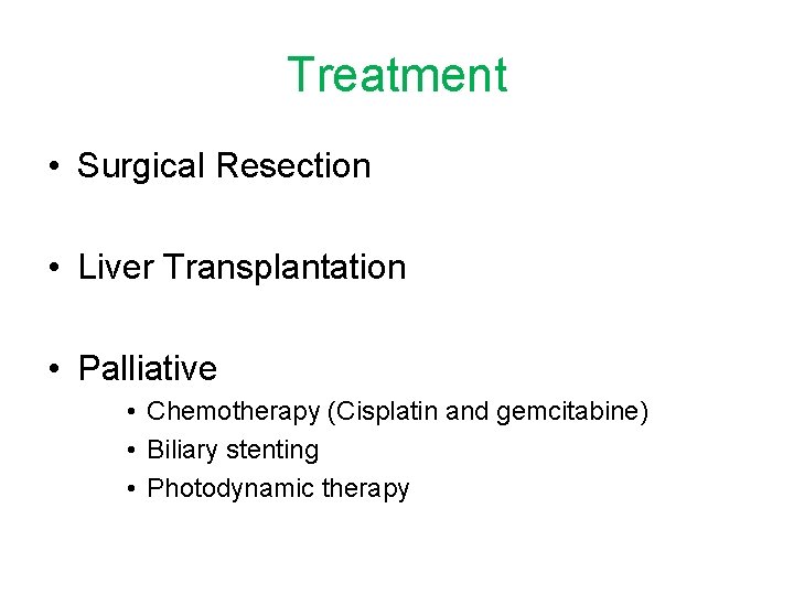 Treatment • Surgical Resection • Liver Transplantation • Palliative • Chemotherapy (Cisplatin and gemcitabine)