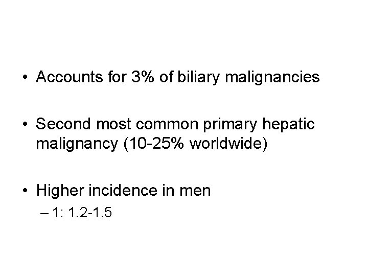  • Accounts for 3% of biliary malignancies • Second most common primary hepatic