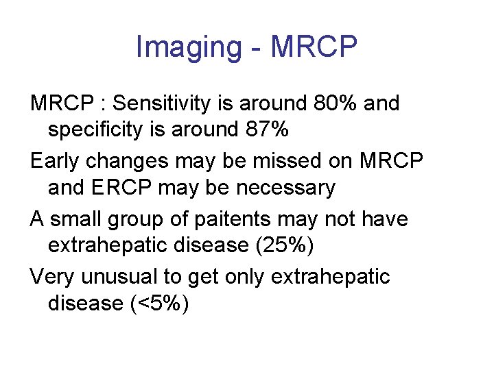 Imaging - MRCP : Sensitivity is around 80% and specificity is around 87% Early