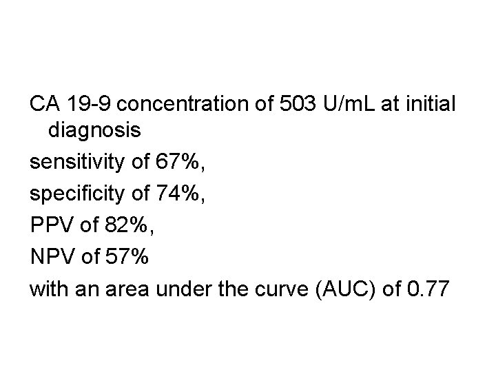 CA 19 -9 concentration of 503 U/m. L at initial diagnosis sensitivity of 67%,