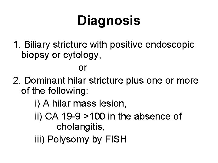 Diagnosis 1. Biliary stricture with positive endoscopic biopsy or cytology, or 2. Dominant hilar