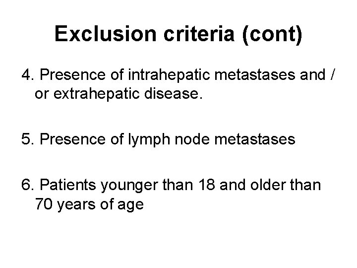 Exclusion criteria (cont) 4. Presence of intrahepatic metastases and / or extrahepatic disease. 5.