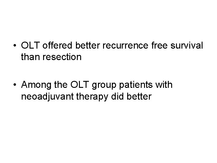  • OLT offered better recurrence free survival than resection • Among the OLT