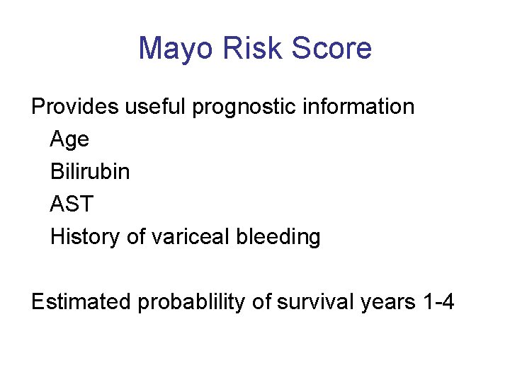 Mayo Risk Score Provides useful prognostic information Age Bilirubin AST History of variceal bleeding