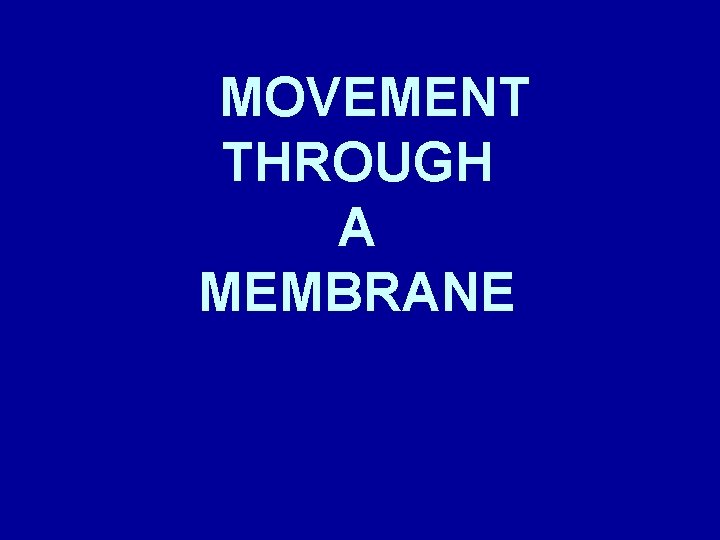 MOVEMENT THROUGH A MEMBRANE 