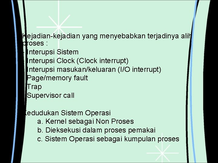 Kejadian-kejadian yang menyebabkan terjadinya alih proses : - Interupsi Sistem - Interupsi Clock (Clock