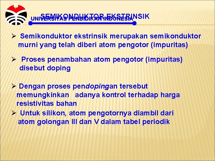 SEMIKONDUKTOR EKSTRINSIK UNIVERSITAS PENDIDIKAN INDONESIA Ø Semikonduktor ekstrinsik merupakan semikonduktor murni yang telah diberi