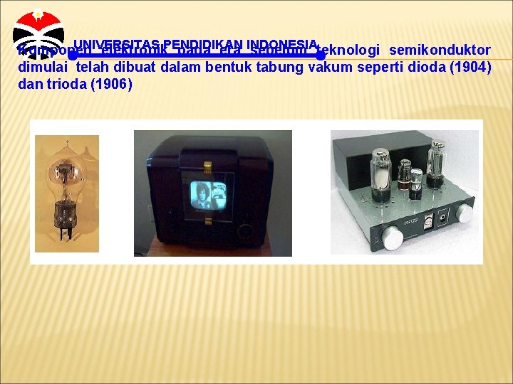 UNIVERSITAS Komponen elektronik. PENDIDIKAN pada era INDONESIA sebelum teknologi semikonduktor dimulai telah dibuat dalam
