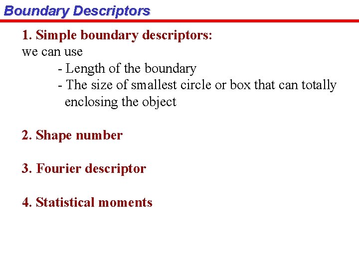 Boundary Descriptors 1. Simple boundary descriptors: we can use - Length of the boundary